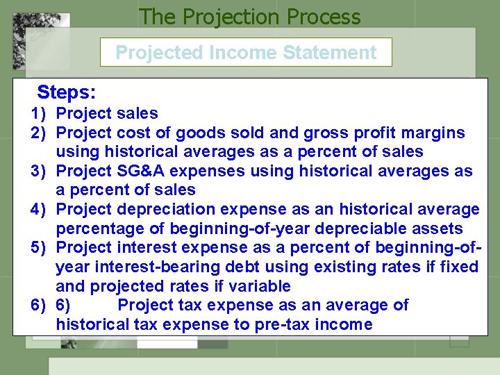 The Projection Process Projected Income Statement Steps: 1) Project sales 2) Project cost of