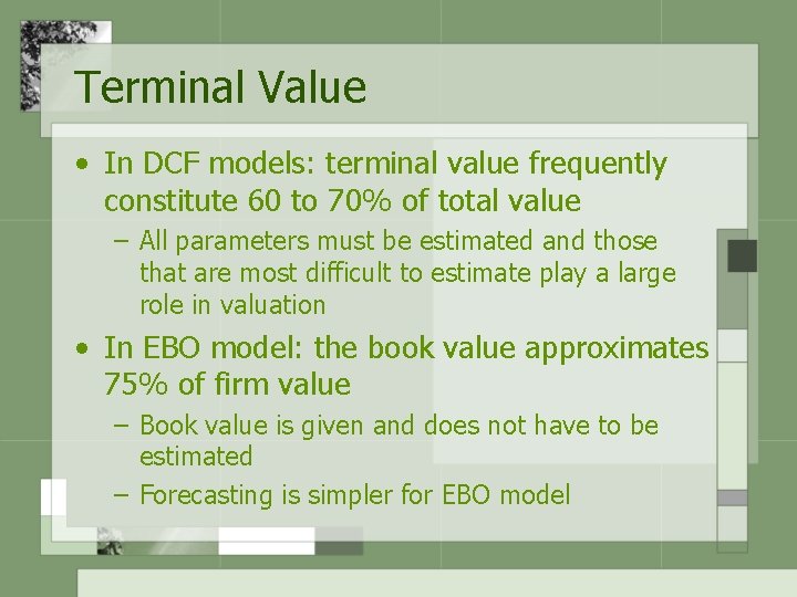 Terminal Value • In DCF models: terminal value frequently constitute 60 to 70% of