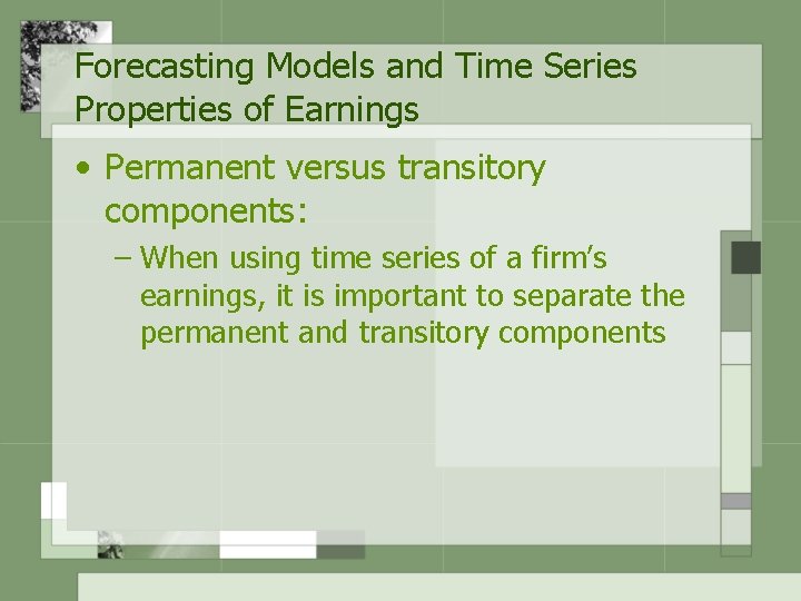 Forecasting Models and Time Series Properties of Earnings • Permanent versus transitory components: –