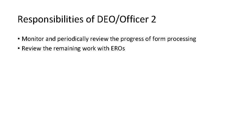 Responsibilities of DEO/Officer 2 • Monitor and periodically review the progress of form processing