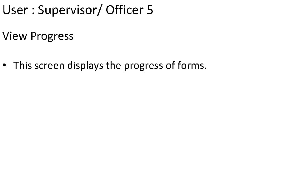 User : Supervisor/ Officer 5 View Progress • This screen displays the progress of