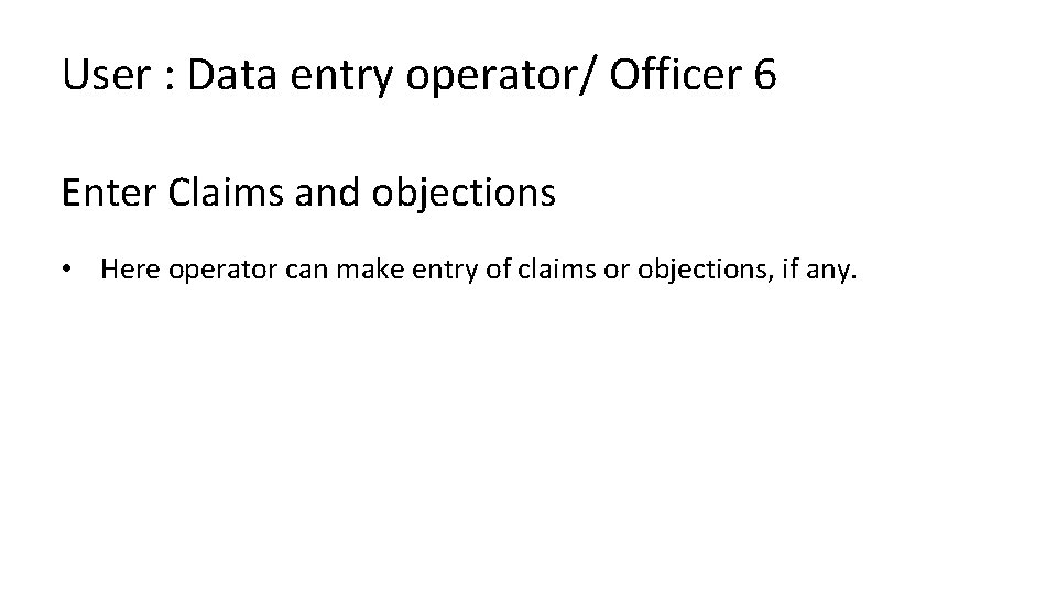 User : Data entry operator/ Officer 6 Enter Claims and objections • Here operator