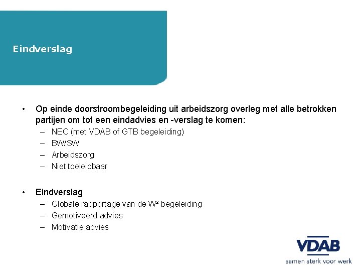 Eindverslag • Op einde doorstroombegeleiding uit arbeidszorg overleg met alle betrokken partijen om tot