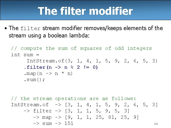 The filter modifier • The filter stream modifier removes/keeps elements of the stream using