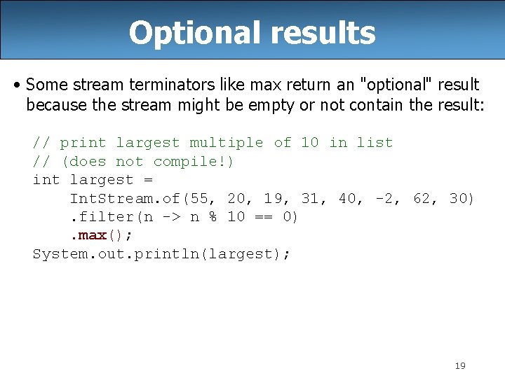 Optional results • Some stream terminators like max return an "optional" result because the
