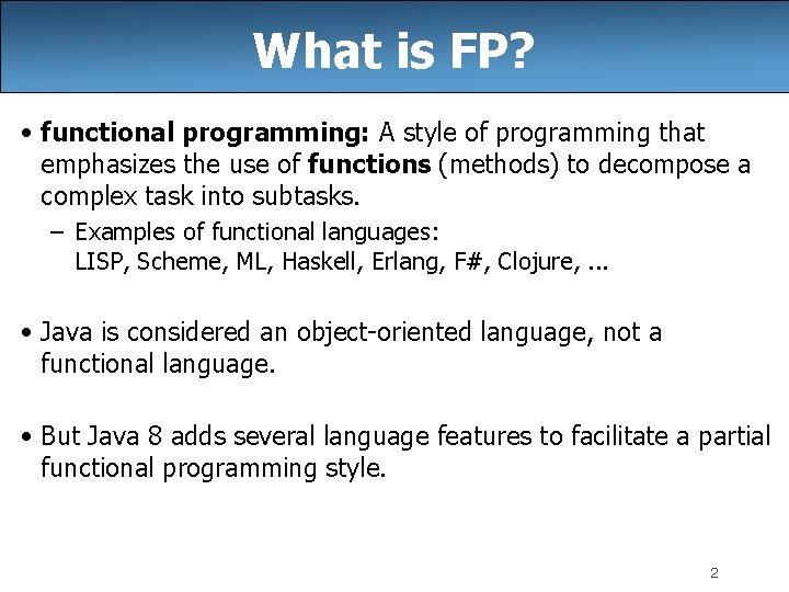What is FP? • functional programming: A style of programming that emphasizes the use