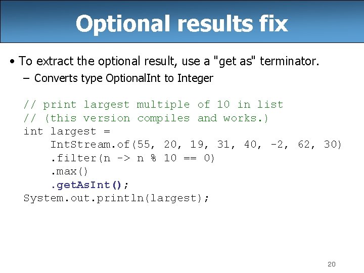 Optional results fix • To extract the optional result, use a "get as" terminator.