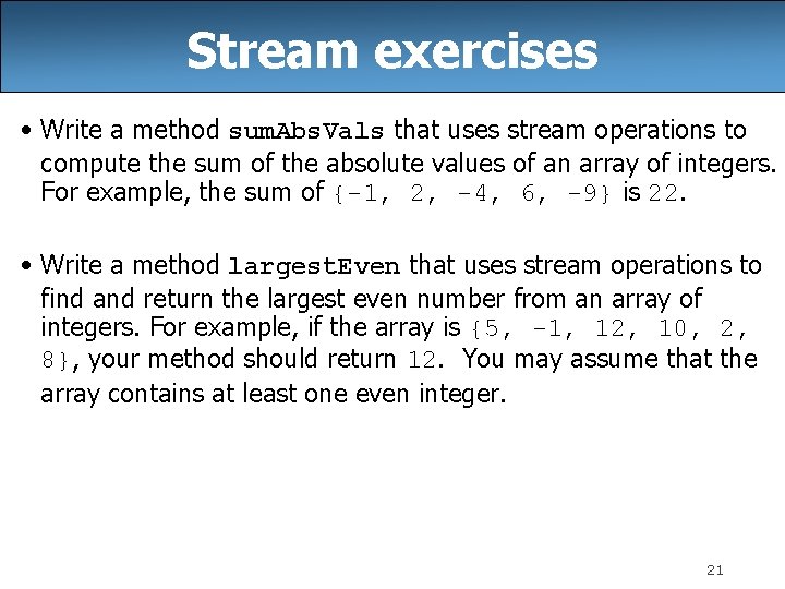 Stream exercises • Write a method sum. Abs. Vals that uses stream operations to