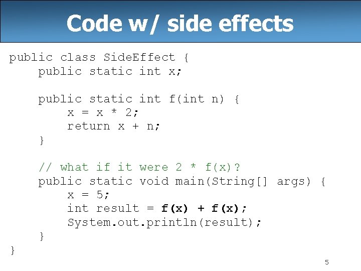 Code w/ side effects public class Side. Effect { public static int x; public