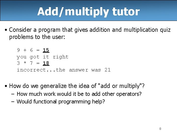 Add/multiply tutor • Consider a program that gives addition and multiplication quiz problems to