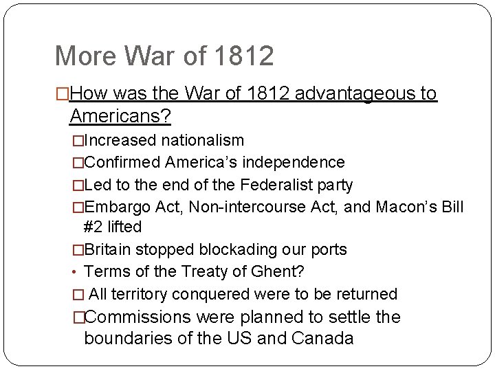 More War of 1812 �How was the War of 1812 advantageous to Americans? �Increased