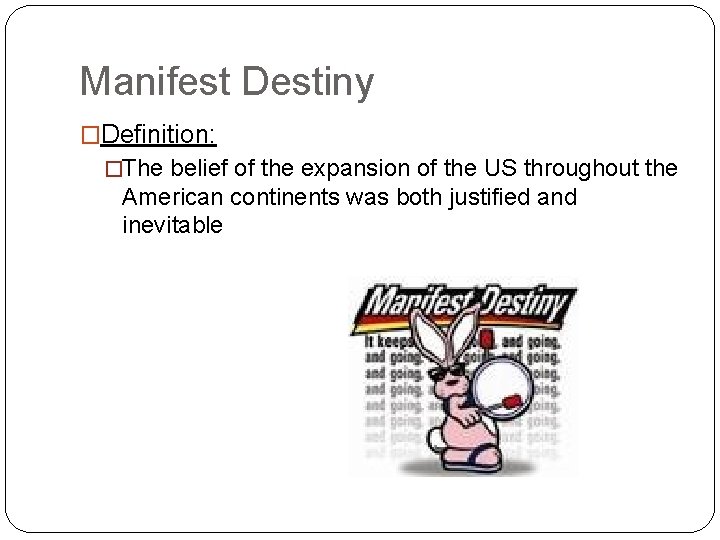 Manifest Destiny �Definition: �The belief of the expansion of the US throughout the American