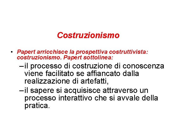 Costruzionismo • Papert arricchisce la prospettiva costruttivista: costruzionismo. Papert sottolinea: – il processo di