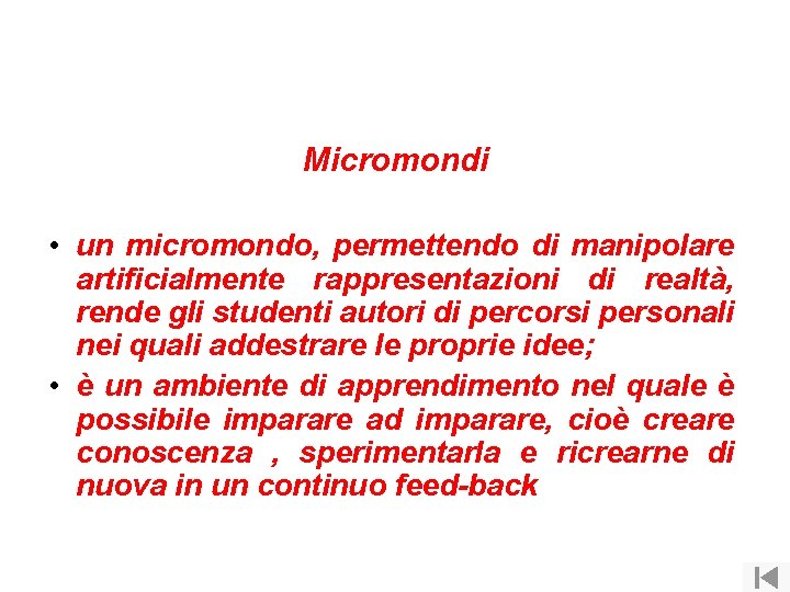 Micromondi • un micromondo, permettendo di manipolare artificialmente rappresentazioni di realtà, rende gli studenti