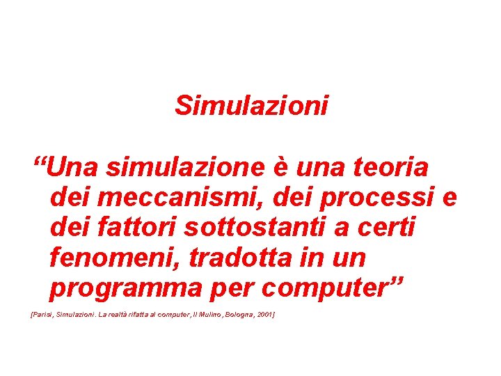 Simulazioni “Una simulazione è una teoria dei meccanismi, dei processi e dei fattori sottostanti