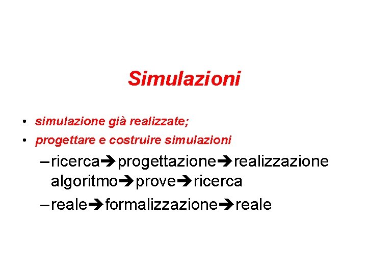 Simulazioni • simulazione già realizzate; • progettare e costruire simulazioni – ricerca progettazione realizzazione