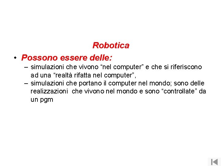 Robotica • Possono essere delle: – simulazioni che vivono “nel computer” e che si