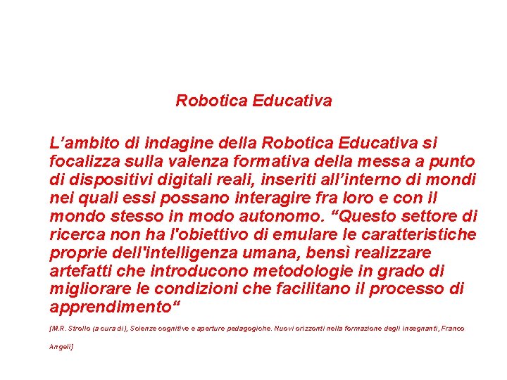 Robotica Educativa L’ambito di indagine della Robotica Educativa si focalizza sulla valenza formativa della