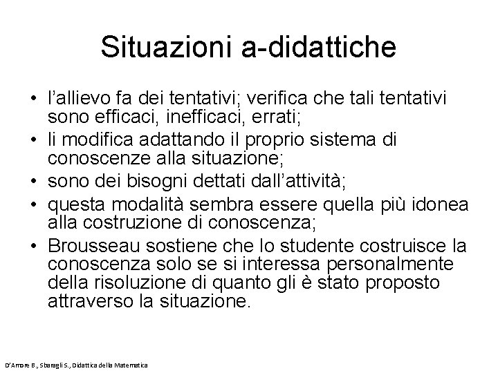 Situazioni a-didattiche • l’allievo fa dei tentativi; verifica che tali tentativi sono efficaci, inefficaci,