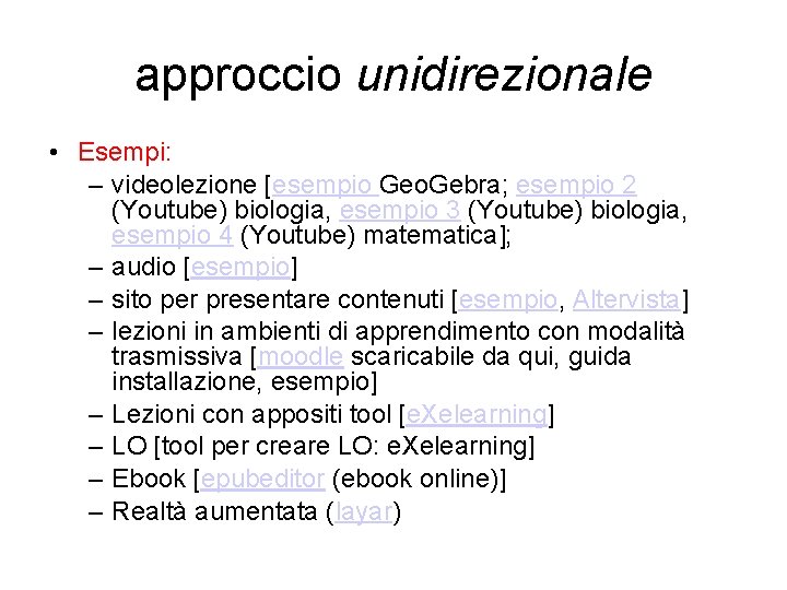 approccio unidirezionale • Esempi: – videolezione [esempio Geo. Gebra; esempio 2 (Youtube) biologia, esempio