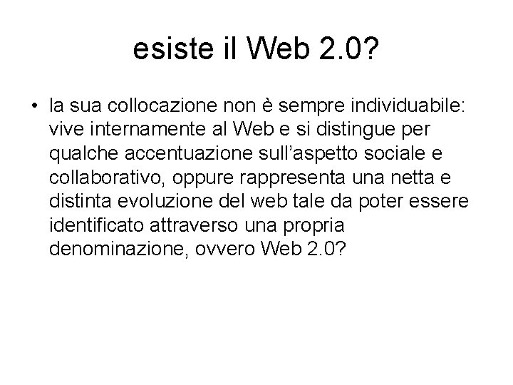 esiste il Web 2. 0? • la sua collocazione non è sempre individuabile: vive