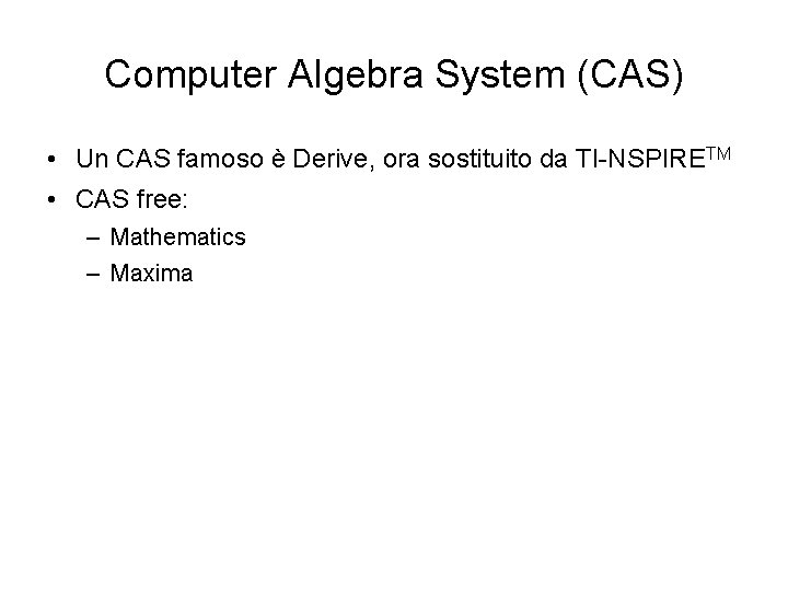 Computer Algebra System (CAS) • Un CAS famoso è Derive, ora sostituito da TI-NSPIRETM
