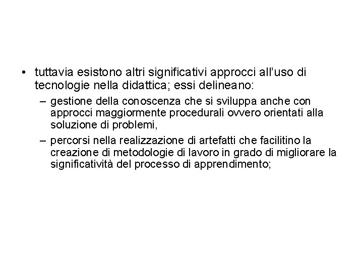  • tuttavia esistono altri significativi approcci all’uso di tecnologie nella didattica; essi delineano: