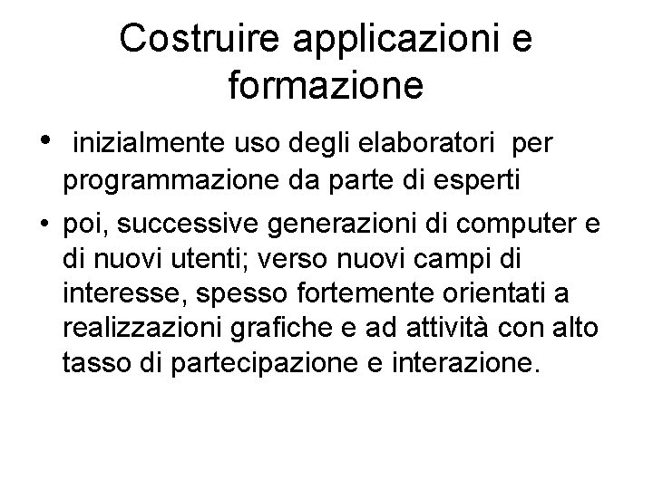 Costruire applicazioni e formazione • inizialmente uso degli elaboratori per programmazione da parte di