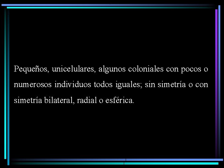 REINO PROTISTA Pequeños, unicelulares, algunos coloniales con pocos o numerosos individuos todos iguales; sin