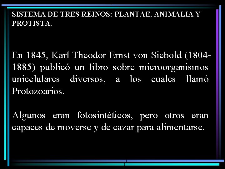 SISTEMA DE TRES REINOS: PLANTAE, ANIMALIA Y PROTISTA. En 1845, Karl Theodor Ernst von