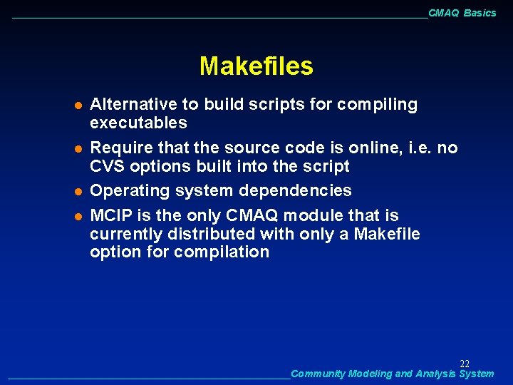 ______________________________________CMAQ Basics Makefiles l l Alternative to build scripts for compiling executables Require that