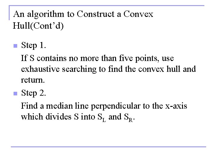 An algorithm to Construct a Convex Hull(Cont’d) n n Step 1. If S contains