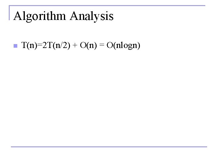 Algorithm Analysis n T(n)=2 T(n/2) + O(n) = O(nlogn) 