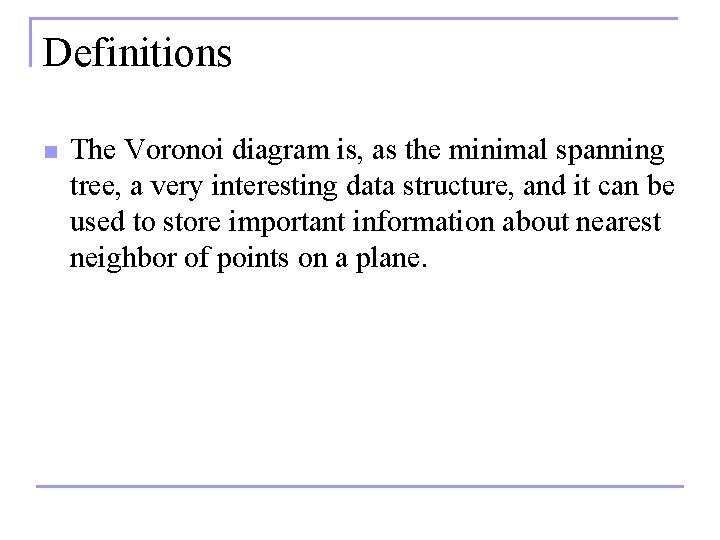 Definitions n The Voronoi diagram is, as the minimal spanning tree, a very interesting