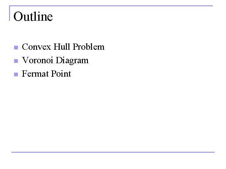Outline n n n Convex Hull Problem Voronoi Diagram Fermat Point 