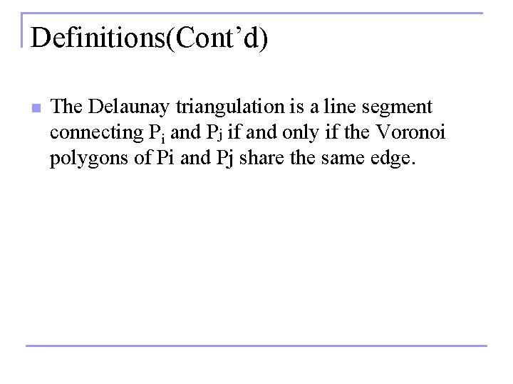 Definitions(Cont’d) n The Delaunay triangulation is a line segment connecting Pi and Pj if