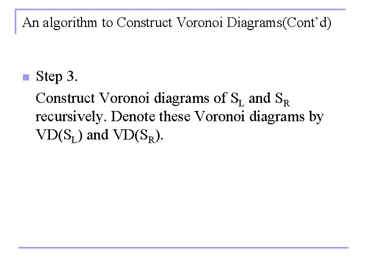 An algorithm to Construct Voronoi Diagrams(Cont’d) n Step 3. Construct Voronoi diagrams of SL