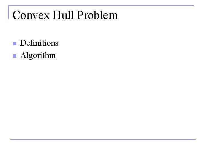 Convex Hull Problem n n Definitions Algorithm 