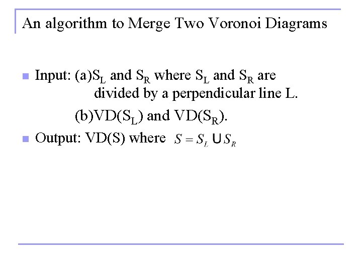An algorithm to Merge Two Voronoi Diagrams n Input: (a)SL and SR where SL