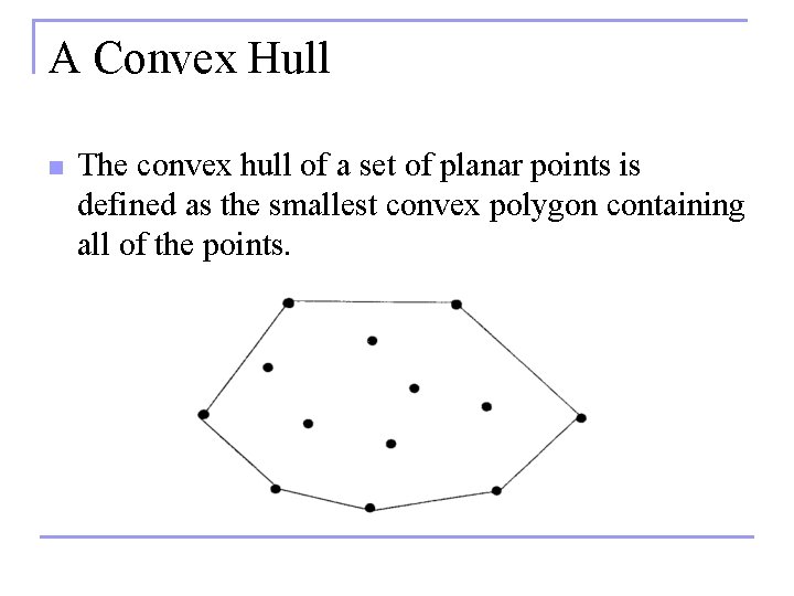 A Convex Hull n The convex hull of a set of planar points is