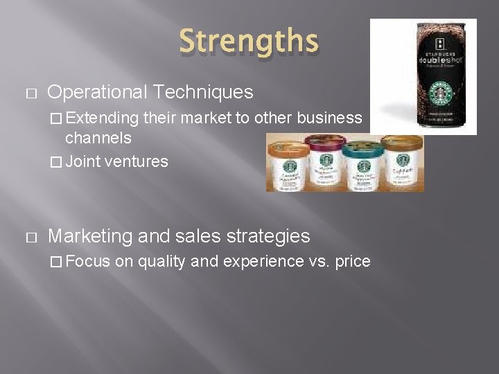 Strengths � Operational Techniques � Extending their market to other business channels � Joint
