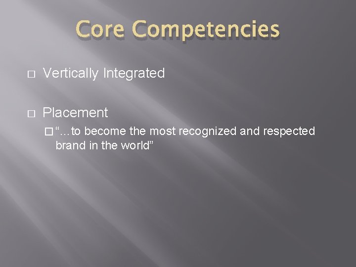 Core Competencies � Vertically Integrated � Placement � “…to become the most recognized and