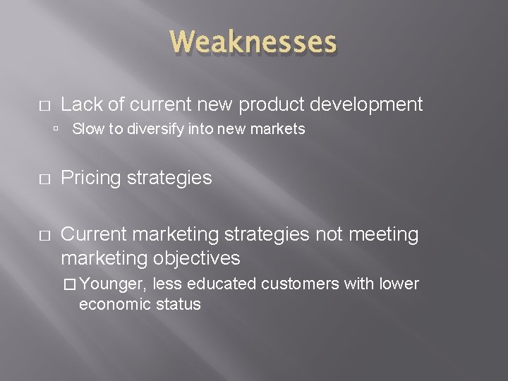Weaknesses � Lack of current new product development Slow to diversify into new markets