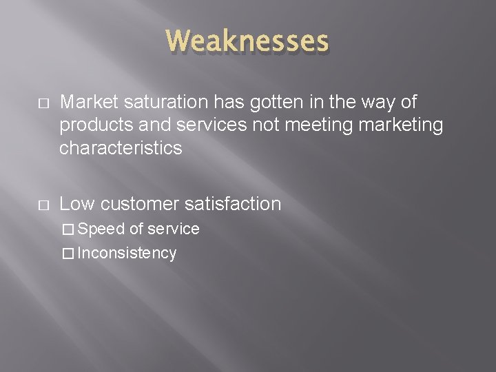 Weaknesses � Market saturation has gotten in the way of products and services not