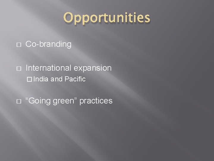Opportunities � Co-branding � International expansion � India � and Pacific “Going green” practices