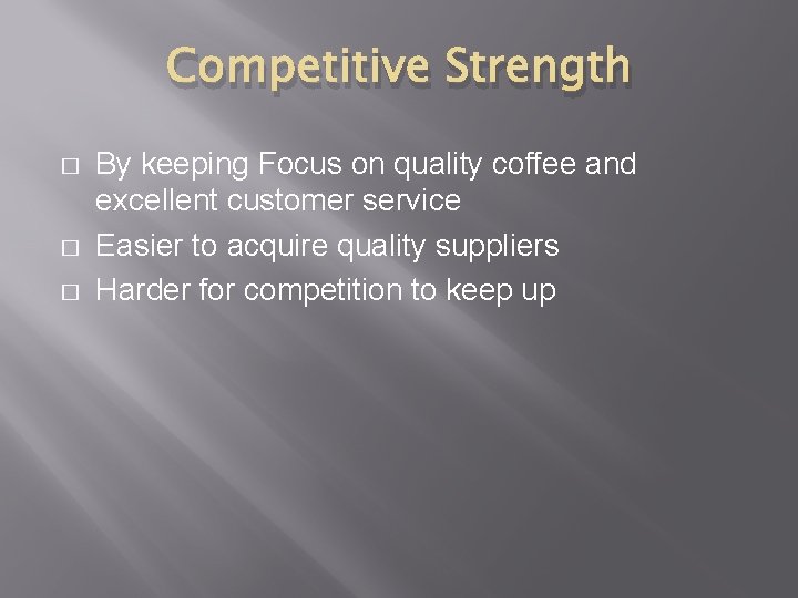 Competitive Strength � � � By keeping Focus on quality coffee and excellent customer