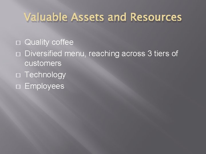 Valuable Assets and Resources � � Quality coffee Diversified menu, reaching across 3 tiers