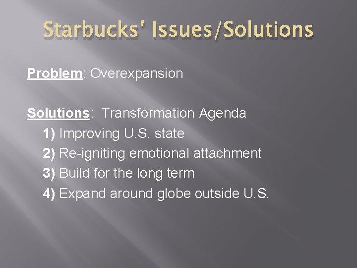 Starbucks’ Issues/Solutions Problem: Overexpansion Solutions: Transformation Agenda 1) Improving U. S. state 2) Re-igniting
