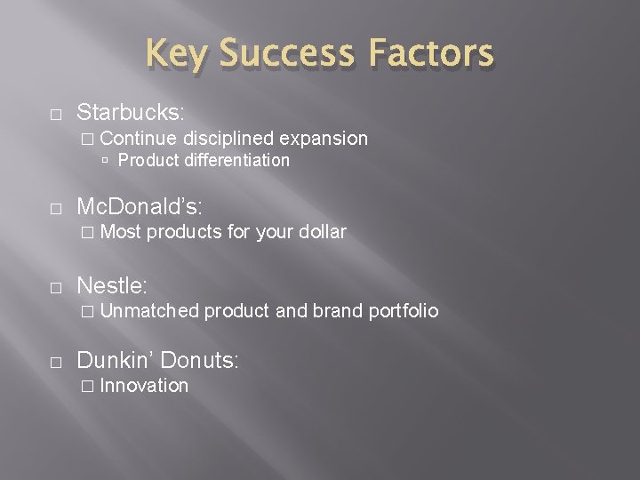 Key Success Factors � Starbucks: � Continue disciplined expansion Product differentiation � Mc. Donald’s: