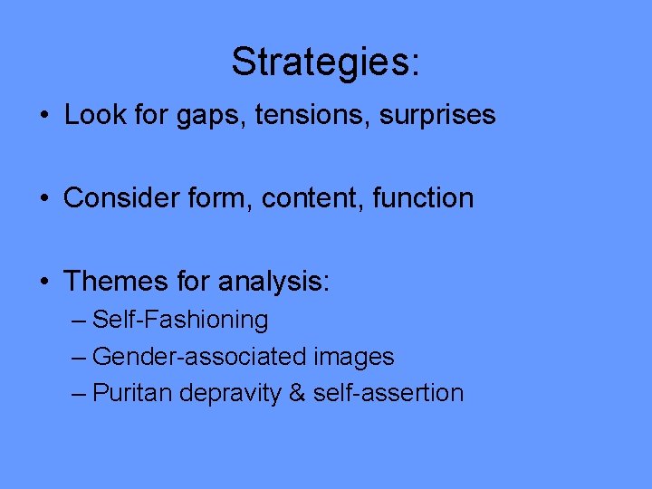 Strategies: • Look for gaps, tensions, surprises • Consider form, content, function • Themes